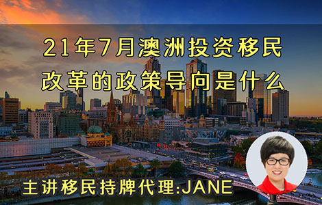 21年7月澳洲投資移民改革的政策導向是什么